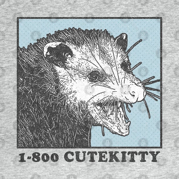 1-800 Cute Kitty / Possum Lover Design by DankFutura